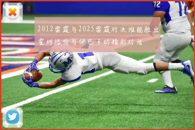 2012雷霆与2025雷霆对决谁能胜出霍姆格伦与伊巴卡的精彩对话