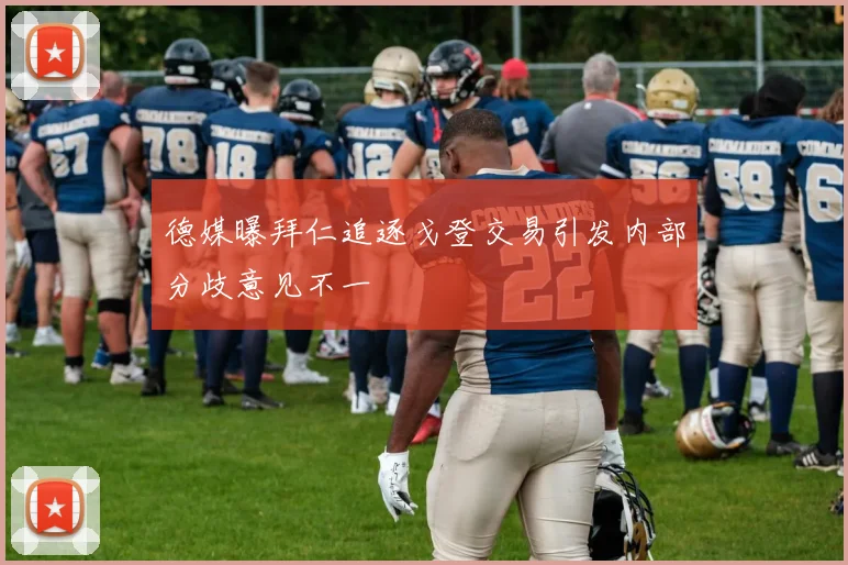 德媒曝拜仁追逐戈登交易引发内部分歧意见不一